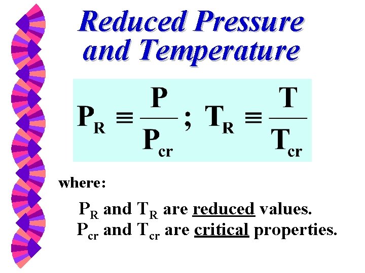 Reduced Pressure and Temperature where: PR and TR are reduced values. Pcr and Tcr