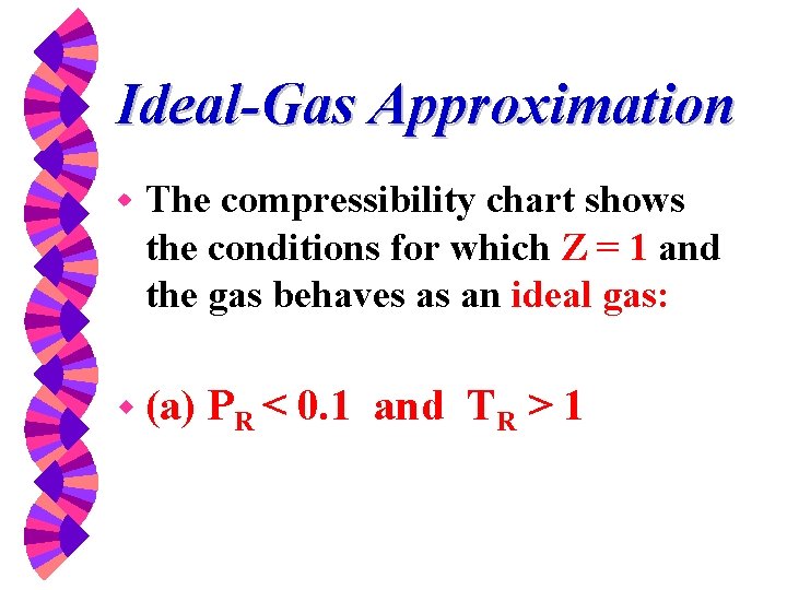 Ideal-Gas Approximation w The compressibility chart shows the conditions for which Z = 1