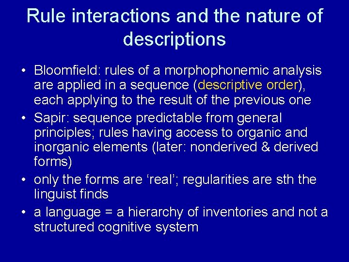 Rule interactions and the nature of descriptions • Bloomfield: rules of a morphophonemic analysis