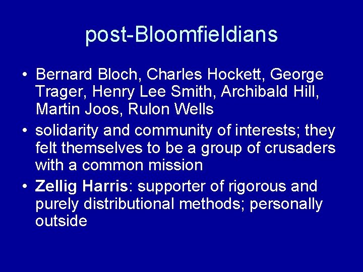 post-Bloomfieldians • Bernard Bloch, Charles Hockett, George Trager, Henry Lee Smith, Archibald Hill, Martin