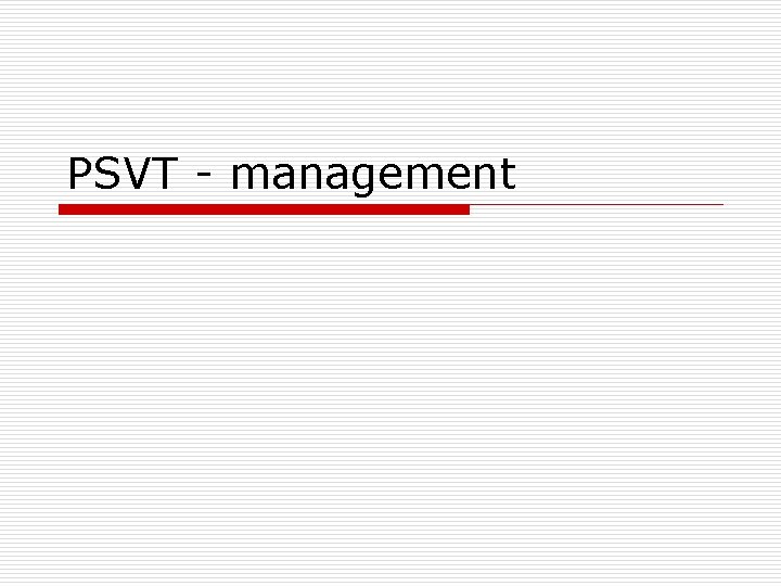 PSVT - management 