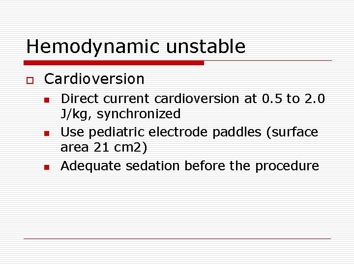 Hemodynamic unstable o Cardioversion n Direct current cardioversion at 0. 5 to 2. 0