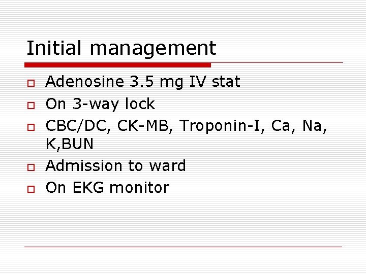 Initial management o o o Adenosine 3. 5 mg IV stat On 3 -way