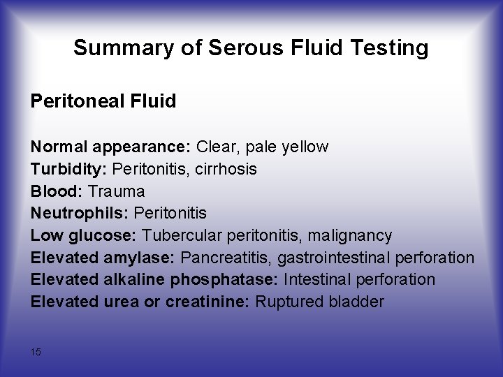 Summary of Serous Fluid Testing Peritoneal Fluid Normal appearance: Clear, pale yellow Turbidity: Peritonitis,