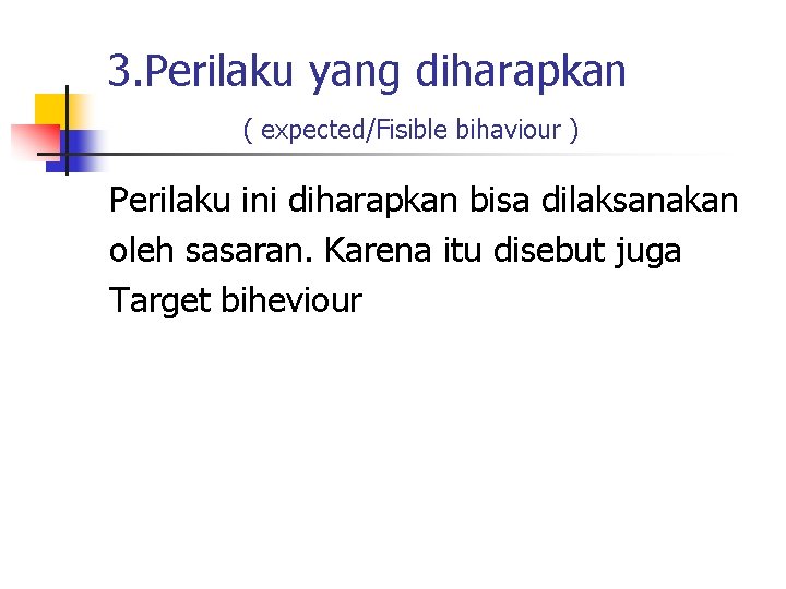 3. Perilaku yang diharapkan ( expected/Fisible bihaviour ) Perilaku ini diharapkan bisa dilaksanakan oleh
