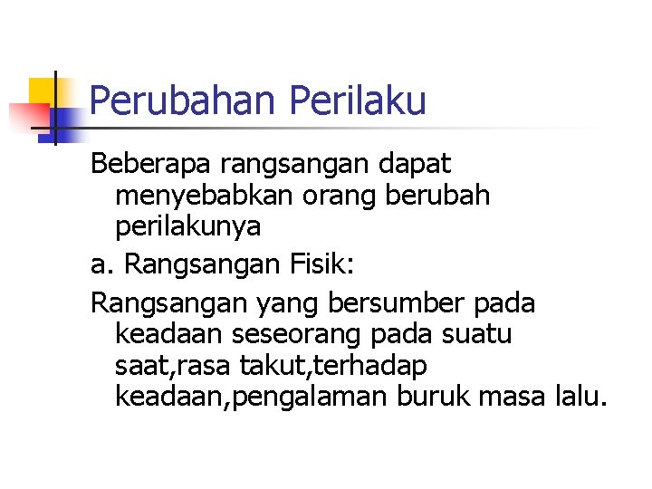 Perubahan Perilaku Beberapa rangsangan dapat menyebabkan orang berubah perilakunya a. Rangsangan Fisik: Rangsangan yang