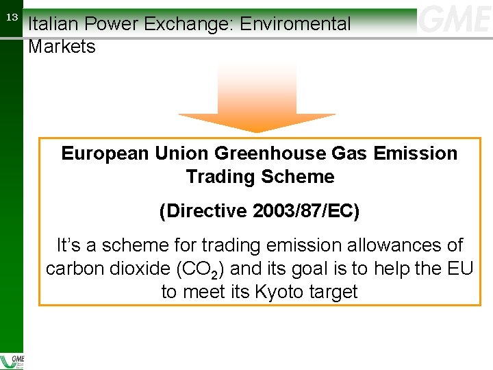 13 13 Italian Power Exchange: Enviromental Markets European Union Greenhouse Gas Emission Trading Scheme