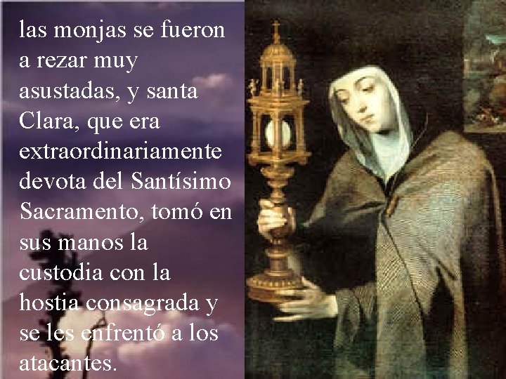 las monjas se fueron a rezar muy asustadas, y santa Clara, que era extraordinariamente