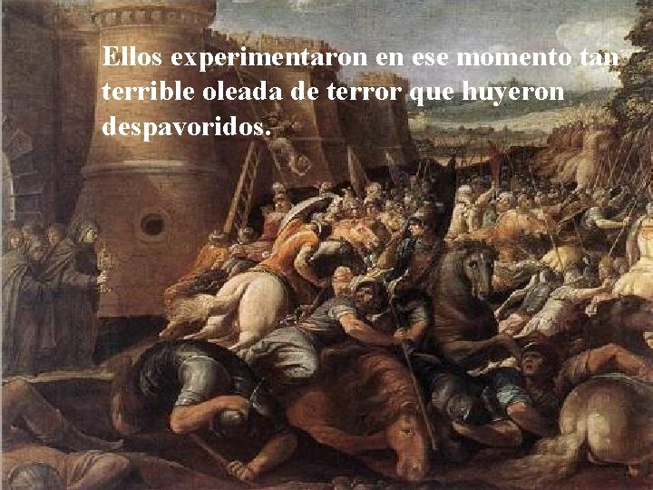 Ellos experimentaron en ese momento tan terrible oleada de terror que huyeron despavoridos. 