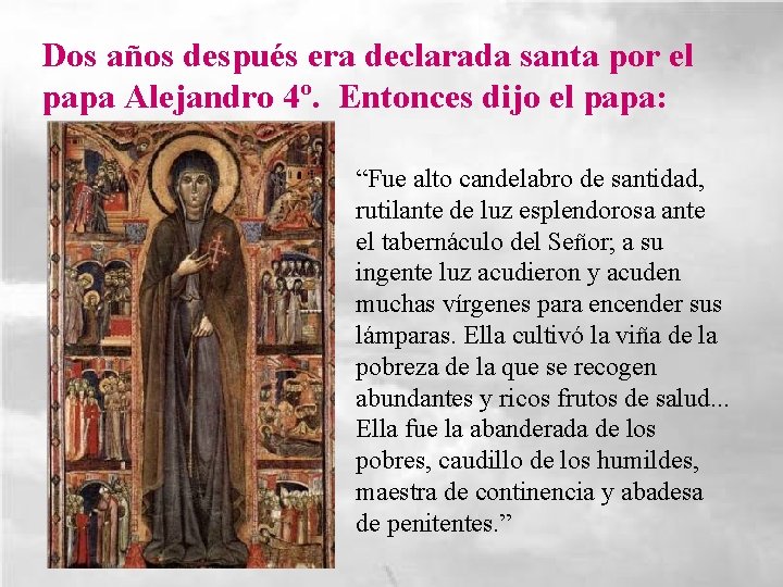 Dos años después era declarada santa por el papa Alejandro 4º. Entonces dijo el