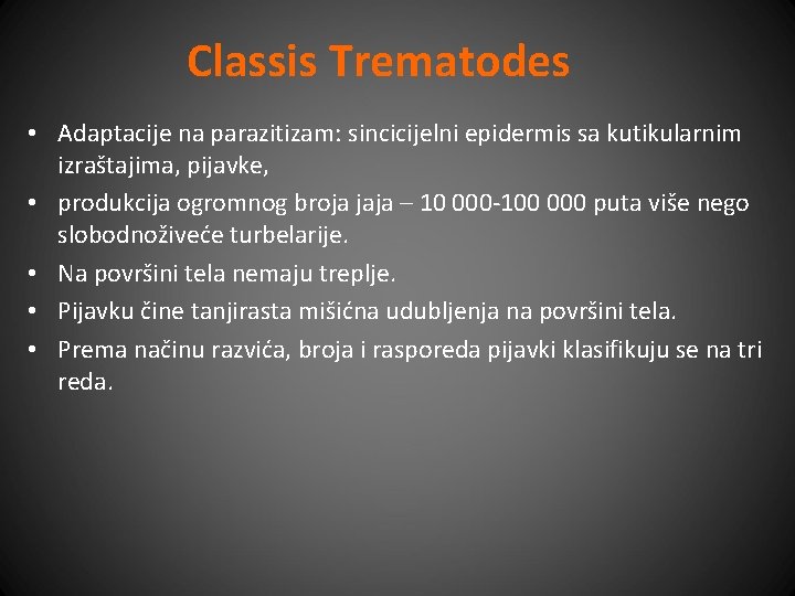 Classis Trematodes • Adaptacije na parazitizam: sincicijelni epidermis sa kutikularnim izraštajima, pijavke, • produkcija