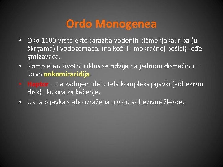 Ordo Monogenea • Oko 1100 vrsta ektoparazita vodenih kičmenjaka: riba (u škrgama) i vodozemaca,