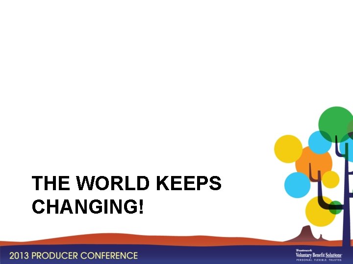 THE WORLD KEEPS CHANGING! 