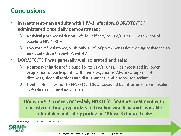 Conclusions • In treatment-naïve adults with HIV-1 infection, DOR/3 TC/TDF administered once daily demonstrated: