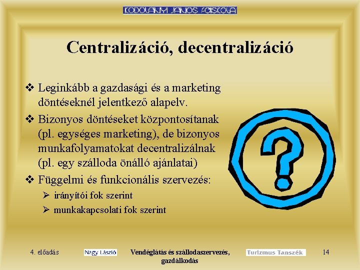 Centralizáció, decentralizáció v Leginkább a gazdasági és a marketing döntéseknél jelentkező alapelv. v Bizonyos