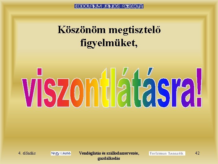 Köszönöm megtisztelő figyelmüket, 4. előadás Vendéglátás és szállodaszervezés, gazdálkodás 42 