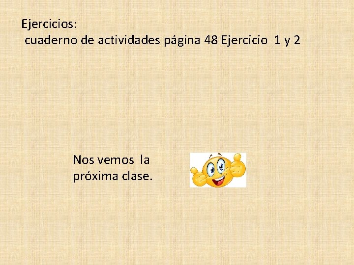 Ejercicios: cuaderno de actividades página 48 Ejercicio 1 y 2 Nos vemos la próxima
