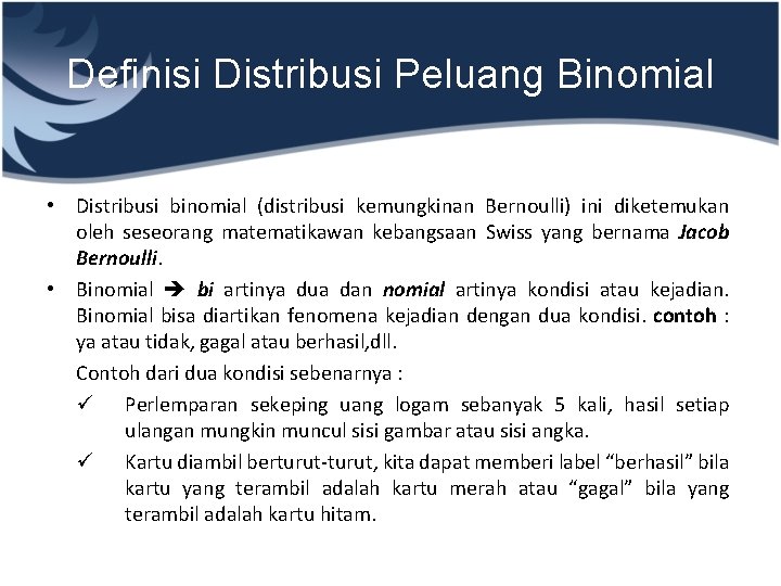 Definisi Distribusi Peluang Binomial • Distribusi binomial (distribusi kemungkinan Bernoulli) ini diketemukan oleh seseorang