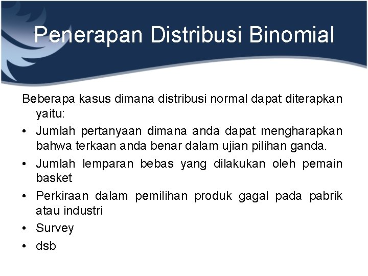 Penerapan Distribusi Binomial Beberapa kasus dimana distribusi normal dapat diterapkan yaitu: • Jumlah pertanyaan