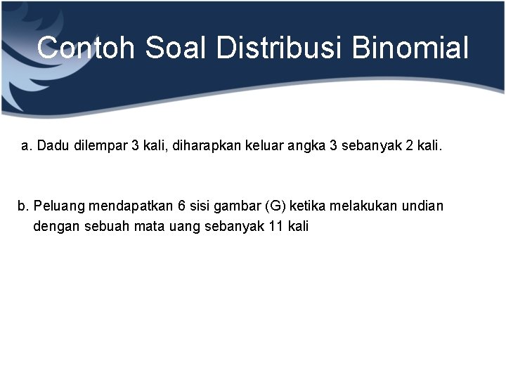 Contoh Soal Distribusi Binomial a. Dadu dilempar 3 kali, diharapkan keluar angka 3 sebanyak