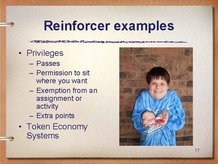 Reinforcer examples • Privileges – Passes – Permission to sit where you want –