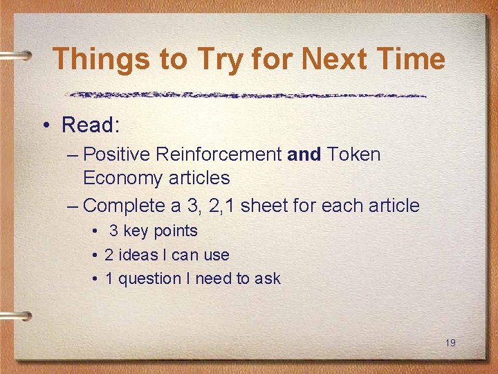 Things to Try for Next Time • Read: – Positive Reinforcement and Token Economy