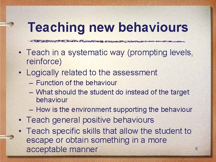 Teaching new behaviours • Teach in a systematic way (prompting levels, reinforce) • Logically