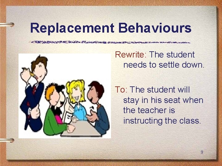 Replacement Behaviours Rewrite: The student needs to settle down. To: The student will stay