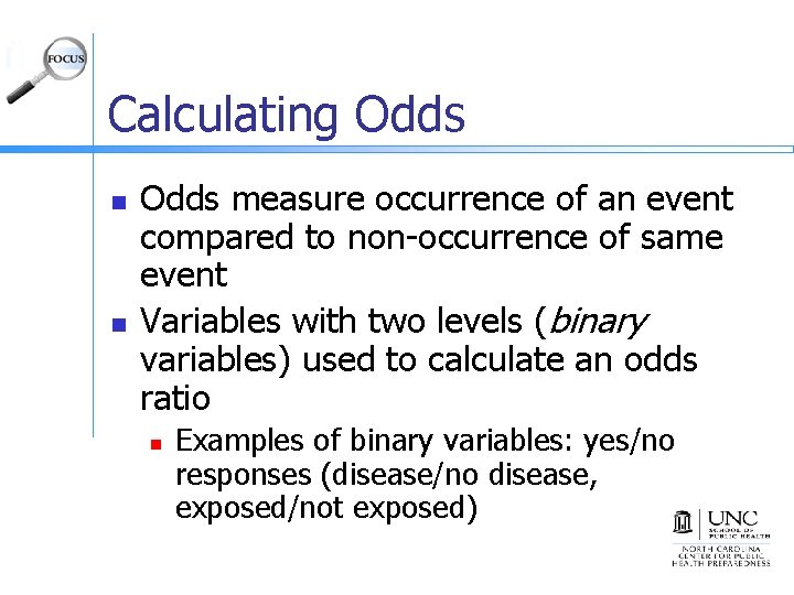 Calculating Odds n n Odds measure occurrence of an event compared to non-occurrence of