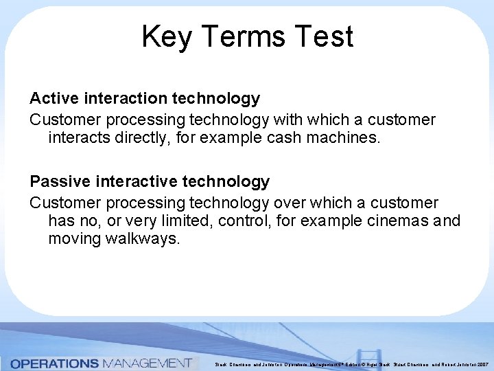 Key Terms Test Active interaction technology Customer processing technology with which a customer interacts