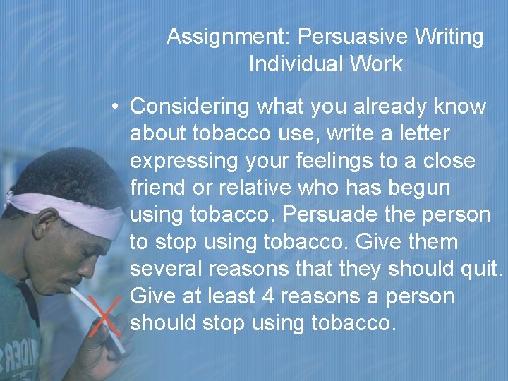 Assignment: Persuasive Writing Individual Work • Considering what you already know about tobacco use,