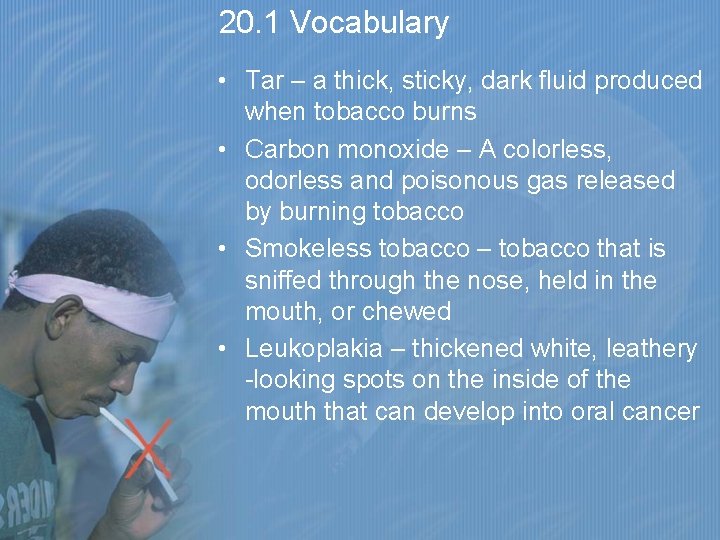 20. 1 Vocabulary • Tar – a thick, sticky, dark fluid produced when tobacco