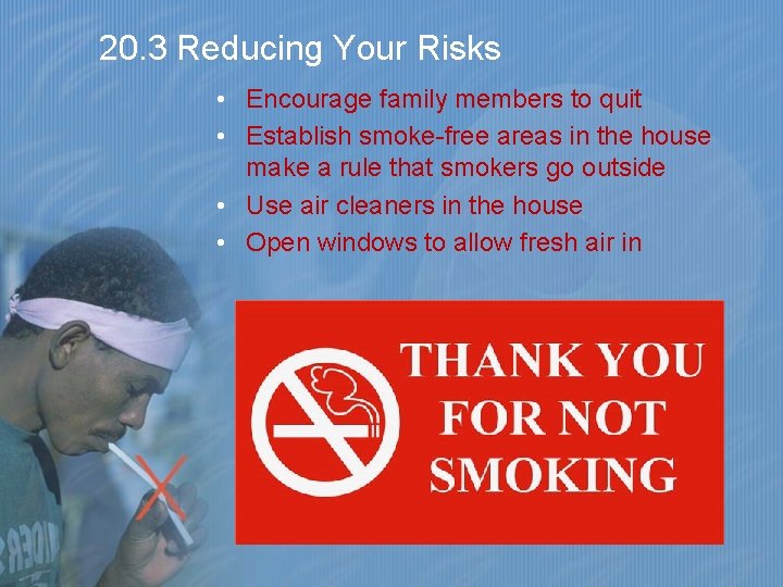 20. 3 Reducing Your Risks • Encourage family members to quit • Establish smoke-free