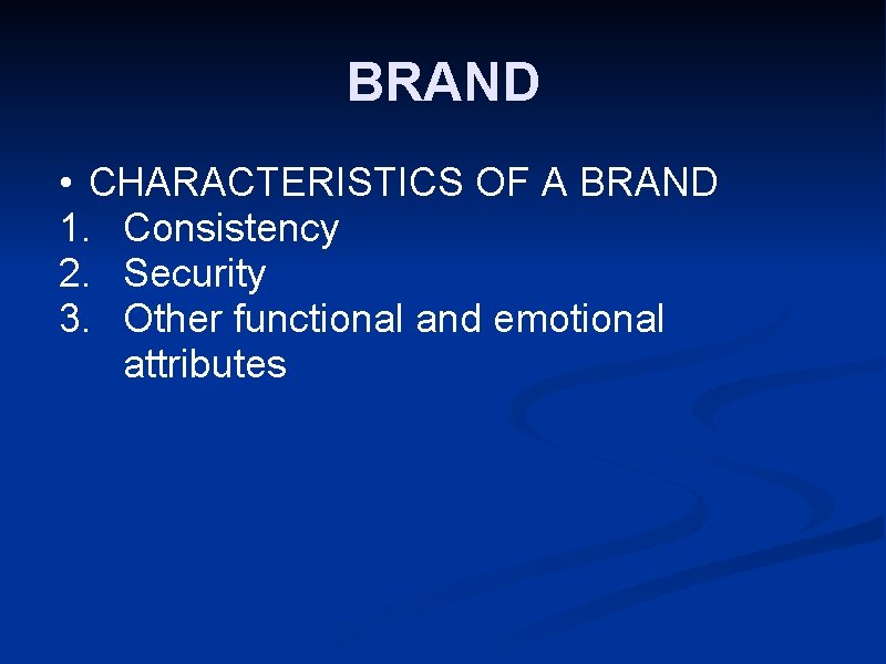 BRAND • CHARACTERISTICS OF A BRAND 1. Consistency 2. Security 3. Other functional and