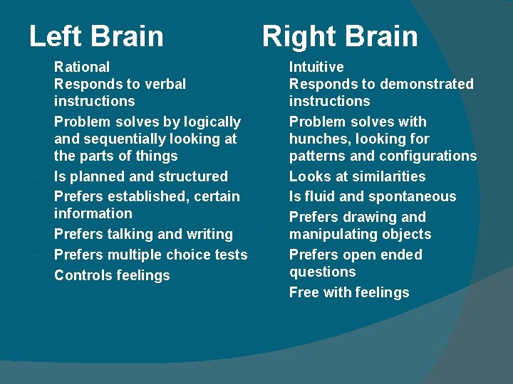Left Brain Rational Responds to verbal instructions Problem solves by logically and sequentially looking Left Brain Rational Responds to verbal instructions Problem solves by logically and sequentially looking