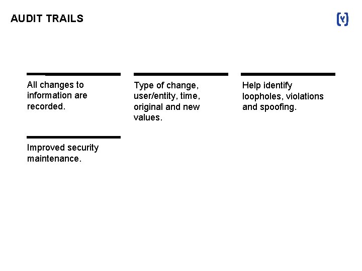 AUDIT TRAILS All changes to information are recorded. Improved security maintenance. Type of change,