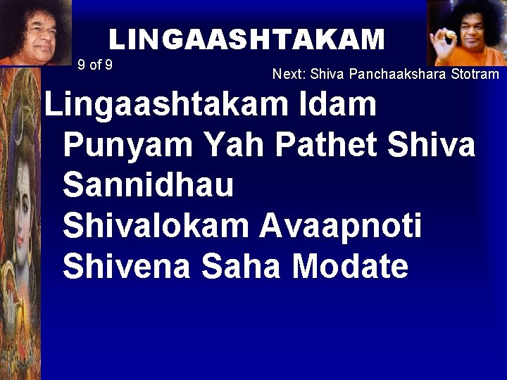 LINGAASHTAKAM 9 of 9 Next: Shiva Panchaakshara Stotram Lingaashtakam Idam Punyam Yah Pathet Shiva