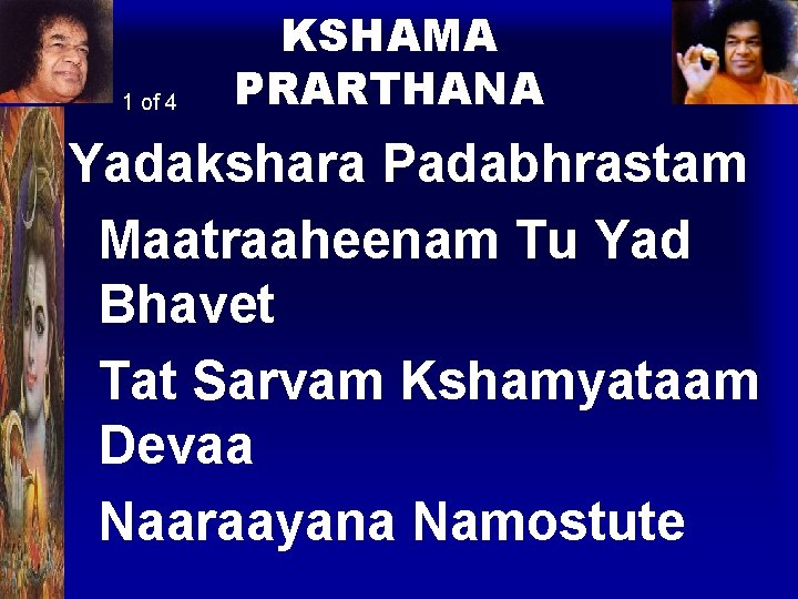 1 of 4 KSHAMA PRARTHANA Yadakshara Padabhrastam Maatraaheenam Tu Yad Bhavet Tat Sarvam Kshamyataam