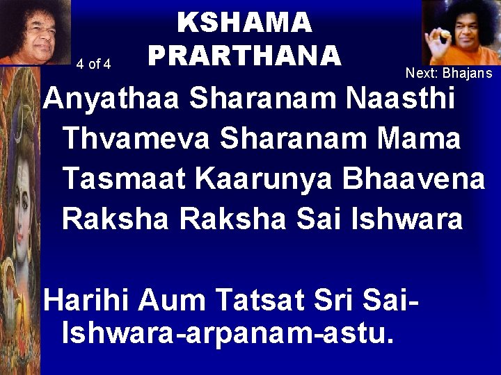 4 of 4 KSHAMA PRARTHANA Next: Bhajans Anyathaa Sharanam Naasthi Thvameva Sharanam Mama Tasmaat