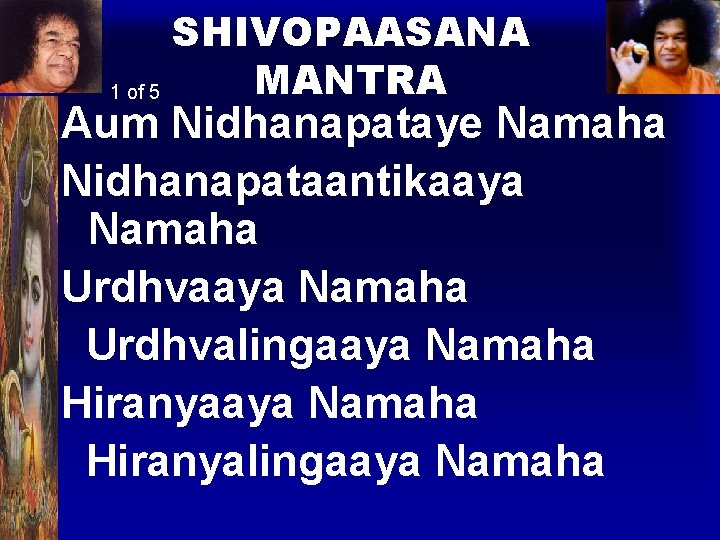 SHIVOPAASANA MANTRA 1 of 5 Aum Nidhanapataye Namaha Nidhanapataantikaaya Namaha Urdhvaaya Namaha Urdhvalingaaya Namaha