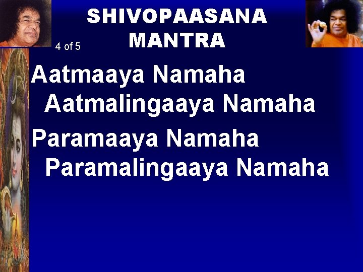 SHIVOPAASANA MANTRA 4 of 5 Aatmaaya Namaha Aatmalingaaya Namaha Paramalingaaya Namaha 