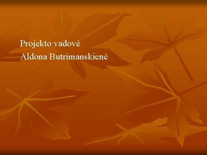 Projekto vadovė Aldona Butrimanskienė 