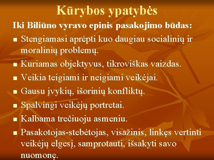 Kūrybos ypatybės Iki Biliūno vyravo epinis pasakojimo būdas: n Stengiamasi aprėpti kuo daugiau socialinių