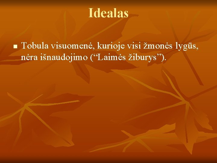 Idealas n Tobula visuomenė, kurioje visi žmonės lygūs, nėra išnaudojimo (“Laimės žiburys”). 