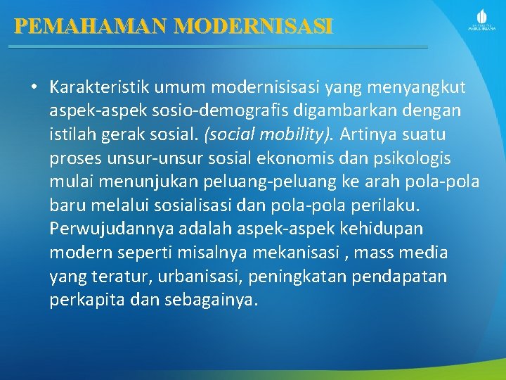 PEMAHAMAN MODERNISASI • Karakteristik umum modernisisasi yang menyangkut aspek-aspek sosio-demografis digambarkan dengan istilah gerak
