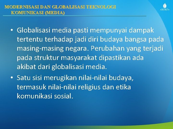 MODERNISASI DAN GLOBALISASI TEKNOLOGI KOMUNIKASI (MEDIA) • Globalisasi media pasti mempunyai dampak tertentu terhadap