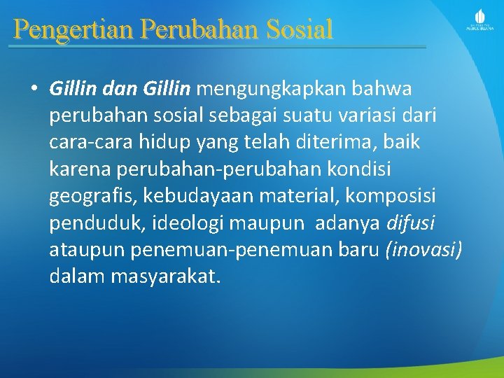Pengertian Perubahan Sosial • Gillin dan Gillin mengungkapkan bahwa perubahan sosial sebagai suatu variasi