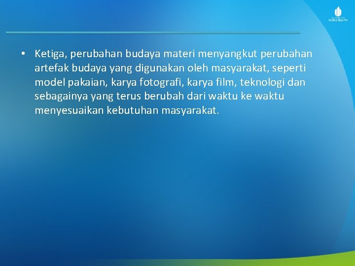  • Ketiga, perubahan budaya materi menyangkut perubahan artefak budaya yang digunakan oleh masyarakat,