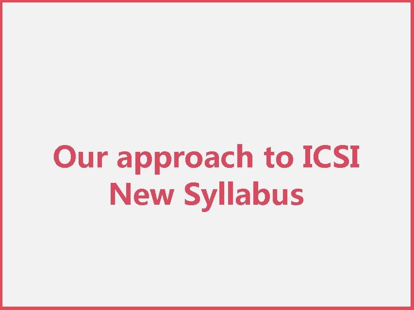 Our approach to ICSI New Syllabus 