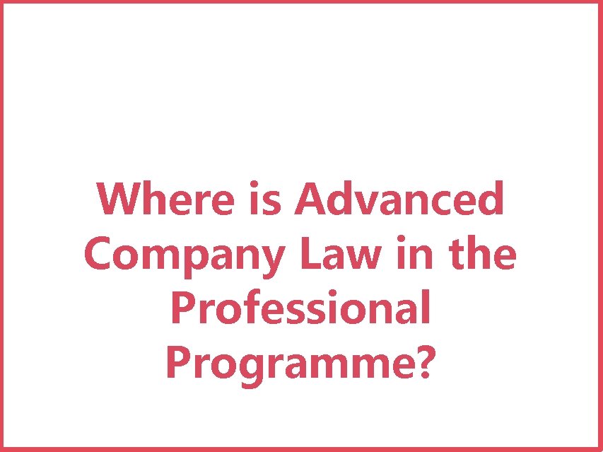 Where is Advanced Company Law in the Professional Programme? 